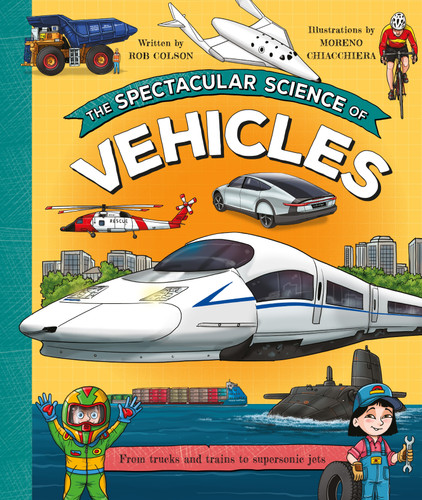The Spectacular Science of Vehicles: From trucks and trains to supersonic jets book cover by Rob Colson