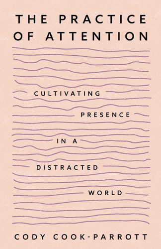 The Practice of Attention: Cultivating Presence in a Distracted World book cover by Cody Cook-Parrott
