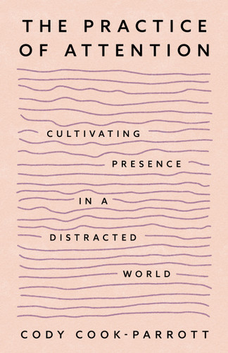 The Practice of Attention: Cultivating Presence in a Distracted World [9781649634146]