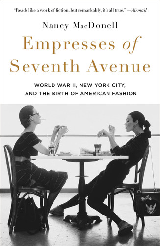 Empresses of Seventh Avenue: World War II, New York City, and the Birth of American Fashion book cover by Nancy MacDonell