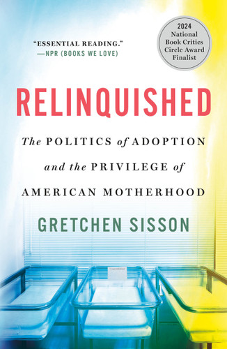 Relinquished: The Politics of Adoption and the Privilege of American Motherhood book cover by Gretchen Sisson