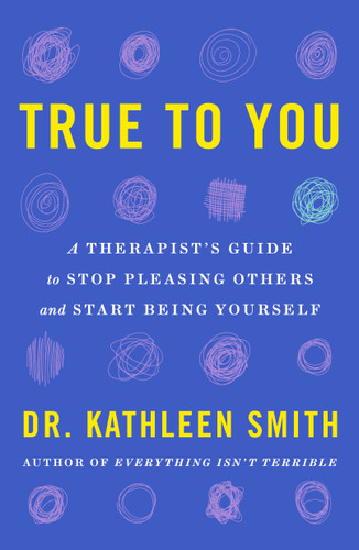 True to You: A Therapist's Guide to Stop Pleasing Others and Start Being Yourself book cover by Kathleen Smith