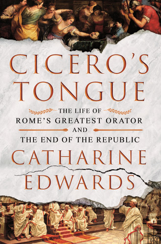 Cicero's Tongue: The Life of Rome's Greatest Orator and the End of the Republic [9781250328465]
