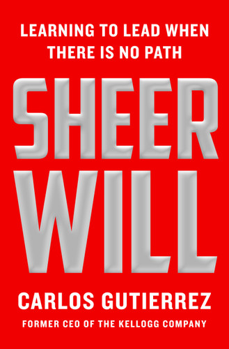 Sheer Will: Learning to Lead When There Is No Path book cover by Carlos Gutierrez