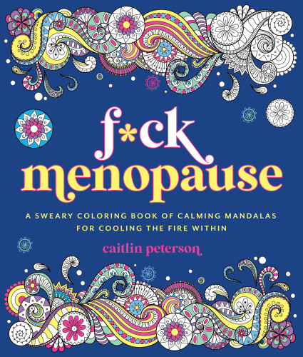 F*ck Menopause: A Sweary Coloring Book of Calming Mandalas for Cooling the Fire Within book cover by Caitlin Peterson
