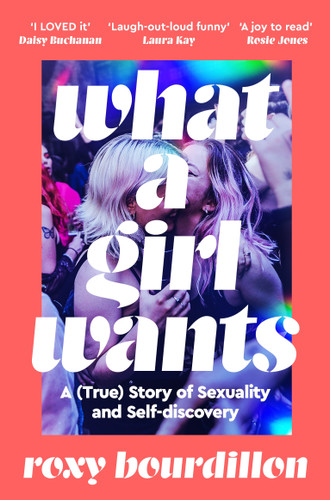 What a Girl Wants: A (True) Story of Sexuality and Self-discovery book cover by Roxy Bourdillon