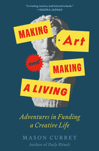 Making Art and Making a Living: Adventures in Funding a Creative Life book cover by Mason Currey