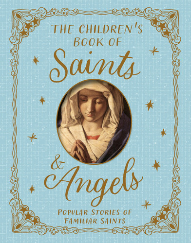 The Children's Book of Saints and Angels: Popular Stories of Familiar Saints [9780753481653]