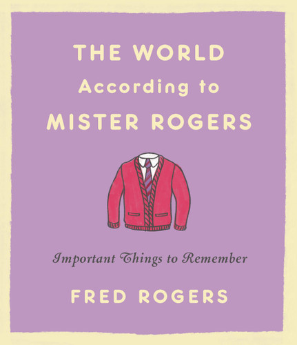 The World According to Mister Rogers: Important Things to Remember book cover by Fred Rogers