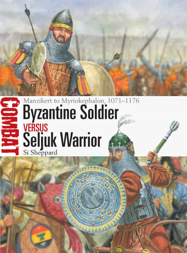 Byzantine Soldier vs Seljuk Warrior: Manzikert to Myriokephalon, 1071–1176 (Combat #84) book cover by Si Sheppard