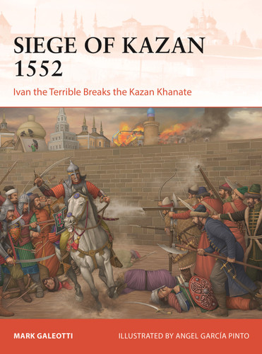 Siege of Kazan 1552: Ivan the Terrible Breaks the Kazan Khanate (Campaign #426) book cover by Mark Galeotti
