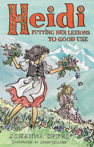 Heidi: Putting Her Lessons to Good Use: First Unabridged Translation with illustrations by Susan Hellard (Alma Junior Classics) book cover by Johanna Spyri