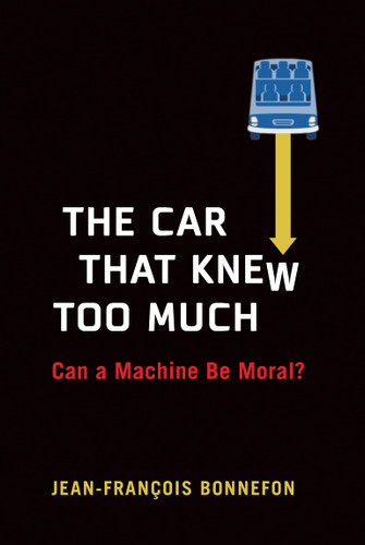 The Car That Knew Too Much: Can a Machine Be Moral? - Cover