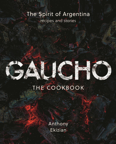 Gaucho: The Spirit of Argentina: A Cookbook book cover by Anthony Ekizian