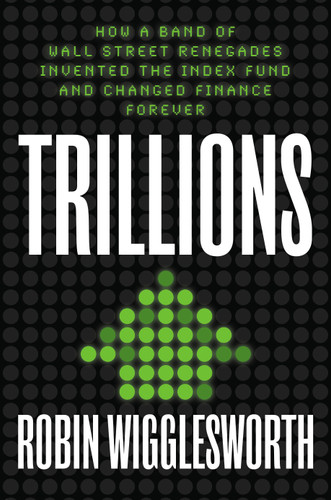 Trillions: How a Band of Wall Street Renegades Invented the Index Fund and Changed Finance Forever book cover by Robin Wigglesworth