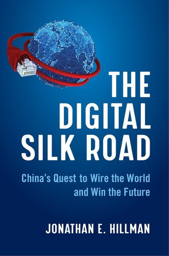 The Digital Silk Road: China's Quest to Wire the World and Win the Future book cover by Jonathan E. Hillman