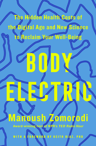 Body Electric: The Hidden Health Costs of the Digital Age and New Science to Reclaim Your Well-Being book cover by Manoush Zomorodi, Keith Diaz, PHD
