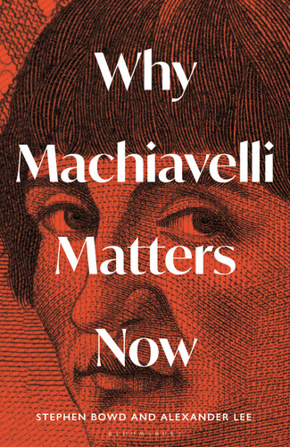 Why Machiavelli Matters Now book cover by Alexander Lee, Stephen Bowd