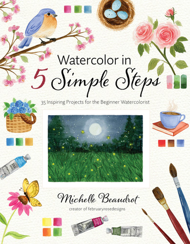 Watercolor in 5 Simple Steps: 35 Inspiring Projects for the Beginner Watercolorist book cover by Michelle Beaudrot