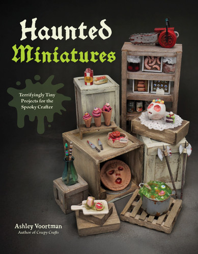 Haunted Miniatures: Terrifyingly Tiny Projects for the Spooky Crafter book cover by Ashley Voortman