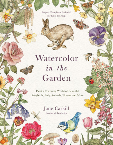 Watercolor in the Garden: Paint a Charming World of Beautiful Songbirds, Baby Animals, Flowers and More book cover by Jane Carkill