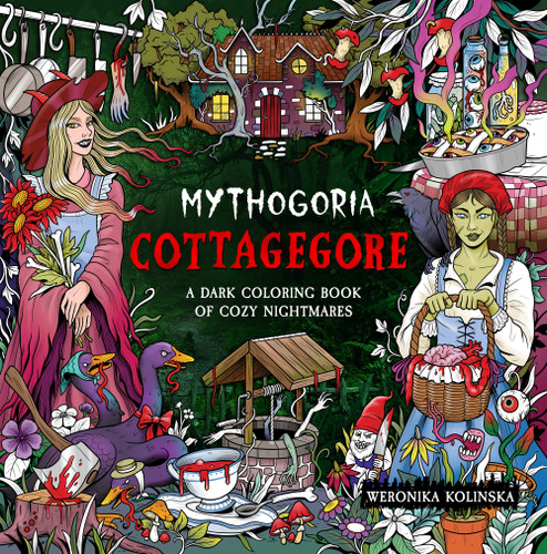 Mythogoria: Cottagegore: A Dark Coloring Book of Cozy Nightmares [9781250438805]