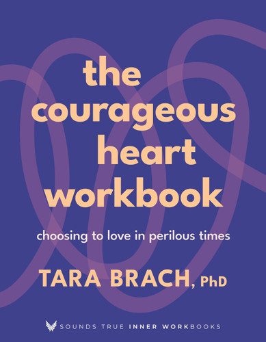 The Courageous Heart Workbook: Choosing to Love in Perilous Times (Sounds True Inner Workbooks) book cover by Tara Brach