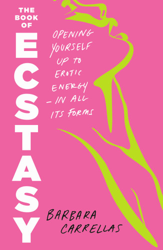 The Book of Ecstasy: Opening Yourself Up to Erotic Energy—In All Its Forms book cover by Barbara Carrellas