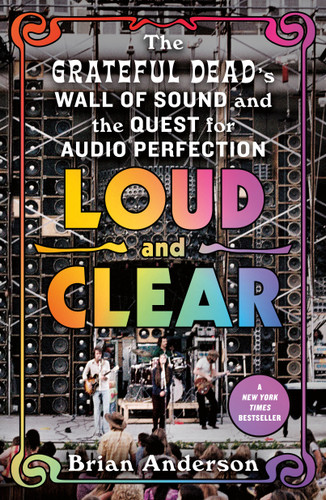 Loud and Clear: The Grateful Dead’s Wall of Sound and the Quest for Audio Perfection book cover by Brian Anderson
