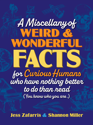 A Miscellany of Weird and Wonderful Facts for Curious Humans Who Have Nothing Better to Do Than Read: (You know who you are.) [9781964487328]