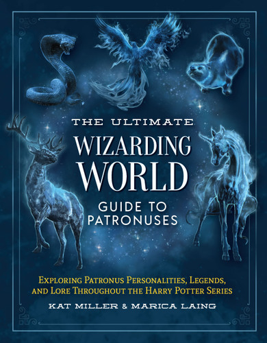 The Ultimate Wizarding World Guide to Patronuses: Exploring Patronus personalities, legends, and lore throughout the Harry Potter series book cover by Kat Miller, Marica Laing
