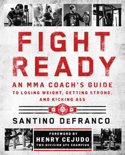 Fight Ready: An MMA Coach’s Guide to Losing Weight, Getting Strong, and Kicking Ass book cover by Santino DeFranco