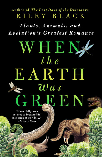 When the Earth Was Green: Plants, Animals, and Evolution's Greatest Romance book cover by Riley Black