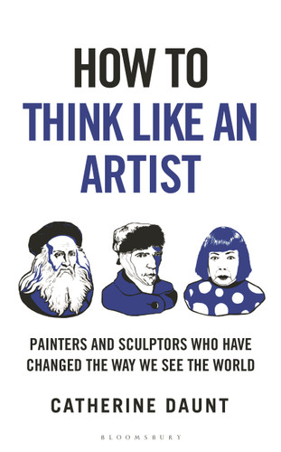 How To Think Like an Artist: Painters and Sculptors Who Have Changed The Way We See The World (How To Think) book cover by Catherine Daunt