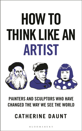 How To Think Like an Artist: Painters and Sculptors Who Have Changed The Way We See The World (How To Think) [9781399422925]