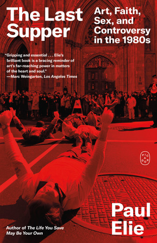 The Last Supper: Art, Faith, Sex, and Controversy in the 1980s book cover by Paul Elie