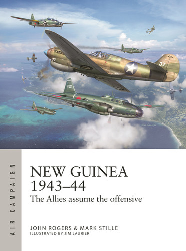 New Guinea 1943–44: The Allies assume the offensive (Air Campaign #63) book cover by Mark Stille, John Rogers