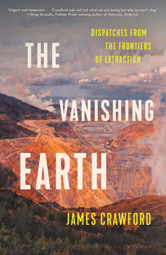 The Vanishing Earth: Dispatches from the Frontiers of Extraction book cover by James Crawford