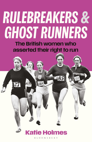 Rulebreakers and Ghost Runners: The British women who asserted their right to run book cover by Katie Holmes