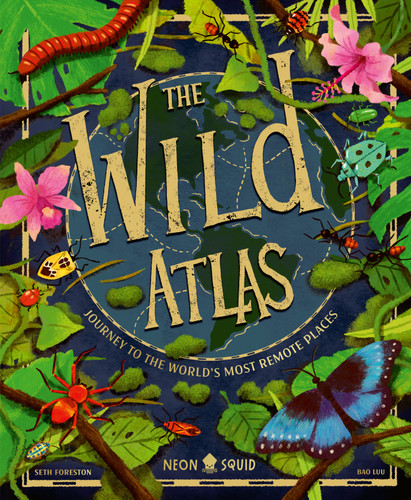 The Wild Atlas: Journey to the World's Most Remote Places book cover by Neon Squid, Seth Foreston