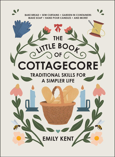 The Little Book of Cottagecore: Traditional Skills for a Simpler Life book cover by Emily Kent