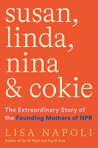 Susan, Linda, Nina & Cokie: The Extraordinary Story of the Founding Mothers of NPR book cover by Lisa Napoli
