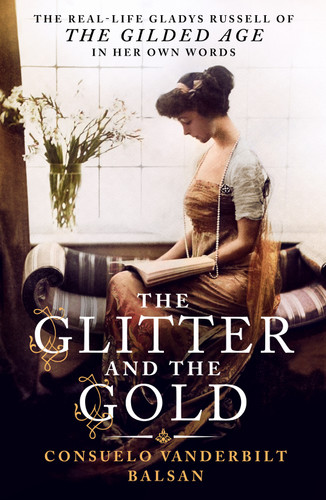 The Glitter and the Gold: The Real-Life Gladys Russell of “The Gilded Age” in Her Own Words book cover by Consuelo Vanderbilt Balsan