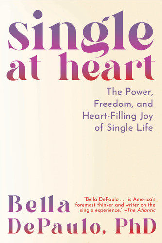 Single at Heart: The Power, Freedom, and Heart-Filling Joy of Single Life book cover by Bella DePaulo, PhD