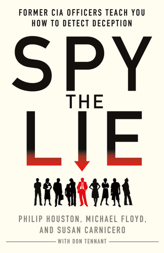 Spy the Lie: Former CIA Officers Teach You How to Detect Deception book cover by Philip Houston, Michael Floyd, Susan Carnicero, Don Tennant