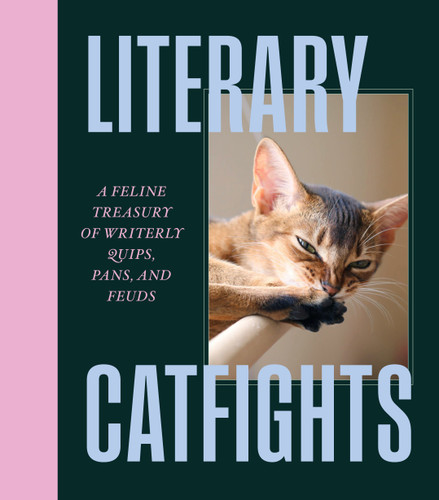 Literary Catfights: A Feline Treasury of Writerly Quips, Pans, and Feuds [9781954641532]