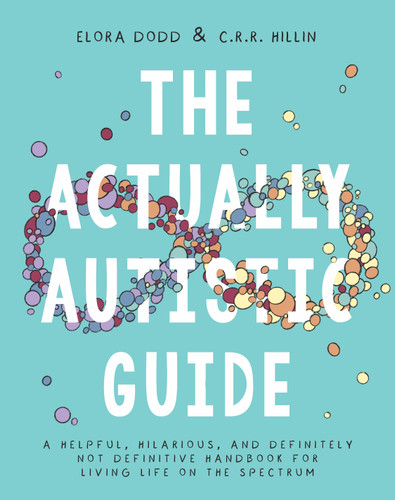 The Actually Autistic Guide: A Helpful, Hilarious, and Definitely Not Definitive Handbook for Living Life On the Spectrum book cover by Elora Dodd, C. R. R. Hillin