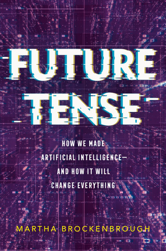 Future Tense: How We Made Artificial Intelligence—and How It Will Change Everything book cover by Martha Brockenbrough