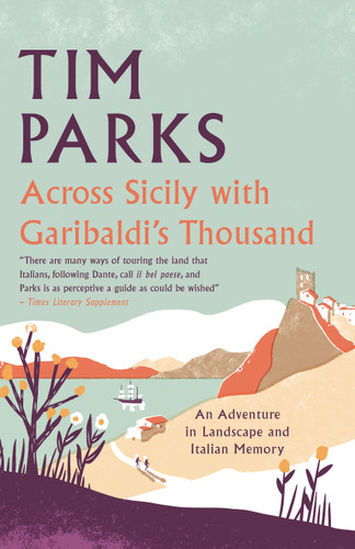 Across Sicily with Garibaldi's Thousand: An adventure in landscape and Italian memory book cover by Tim Parks