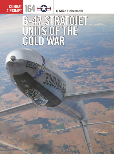 B-47 Stratojet Units of the Cold War (Combat Aircraft #164) book cover by C. Mike Habermehl